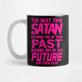 The Next Time Satan Reminds You Of Your Past Remind Him Of His Future Mug